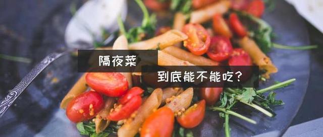 隔夜菜不能吃？提醒：有3种不宜多吃，除此之外不用过于担忧