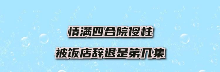 情满四合院傻柱被饭店辞退是第几集