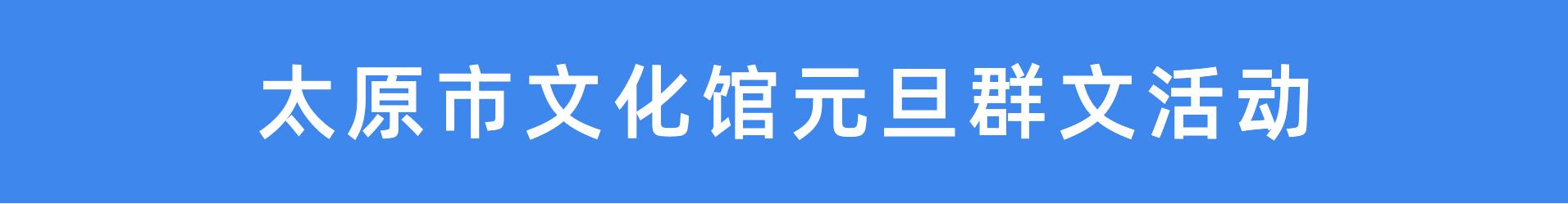 权威发布！太原市元旦群文活动详情早知道(2021年12月31日-2022年1月3日)