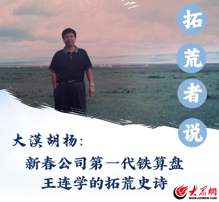 拓荒者说｜大漠胡杨：新春公司第一代铁算盘王连学的拓荒史诗